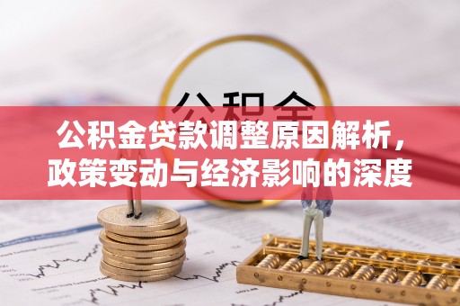 安远公积金贷款调整原因解析，政策变动与经济影响的深度探讨