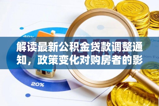 安远解读最新公积金贷款调整通知，政策变化对购房者的影响与应对策略