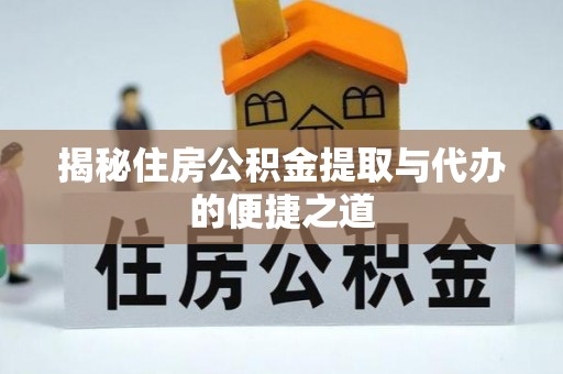 安远揭秘住房公积金提取与代办的便捷之道