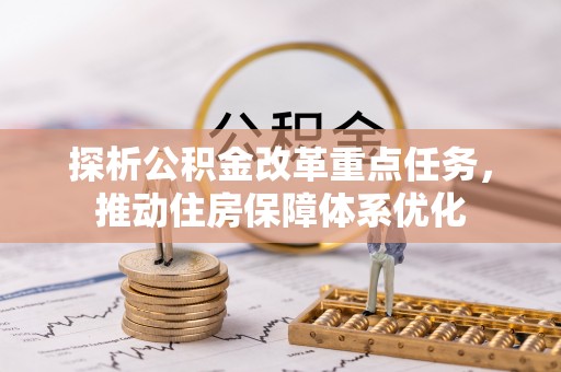 安远探析公积金改革重点任务，推动住房保障体系优化