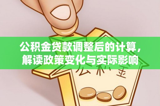 安远公积金贷款调整后的计算，解读政策变化与实际影响