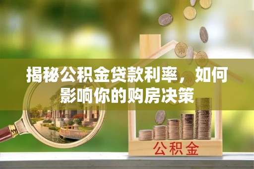 安远揭秘公积金贷款利率，如何影响你的购房决策